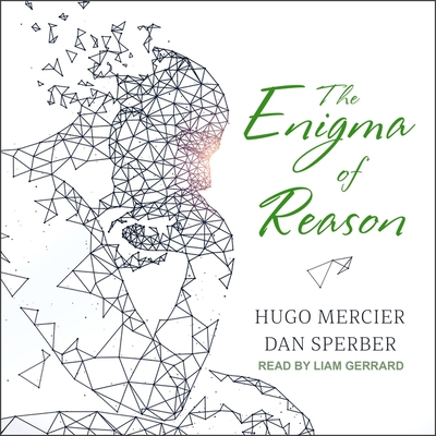 The Enigma of Reason - Mercier, Hugo, and Sperber, Dan, and Gerrard, Liam (Read by)