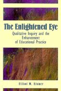 The Enlightened Eye: Qualitative Inquiry and the Enhancement of Educational Practice
