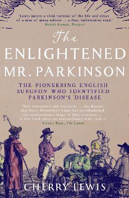 The Enlightened Mr. Parkinson: The Pioneering Life of a Forgotten English Surgeon - Lewis, Cherry