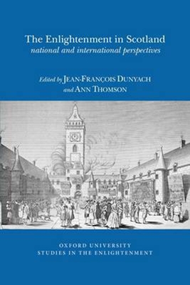 The Enlightenment in Scotland: National and International Perspectives - Dunyach, Jean-Franois (Editor), and Thomson, Ann (Editor)