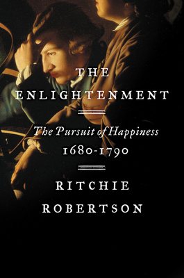 The Enlightenment: The Pursuit of Happiness, 1680-1790 - Robertson, Ritchie