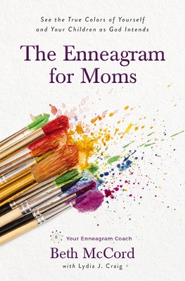 The Enneagram for Moms: See the True Colors of Yourself and Your Children as God Intends - McCord, Beth, and Craig, Lydia J