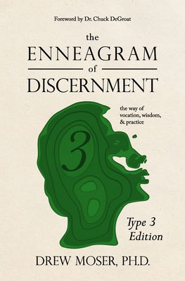 The Enneagram of Discernment (Type Three Edition): The Way of Vocation, Wisdom, and Practice - Degroat, Chuck (Foreword by), and Moser, Drew