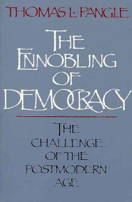 The Ennobling of Democracy: The Challenge of the Postmodern Age - Pangle, Thomas L, Professor