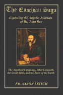 The Enochian Saga: Exploring the Journals of Dr. John Dee: The Angelical Language, Liber Loagaeth, the Great Table, and the Parts of the Earth
