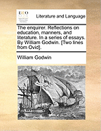 The Enquirer. Reflections on Education, Manners, and Literature. in a Series of Essays. by William Godwin. [Two Lines from Ovid].