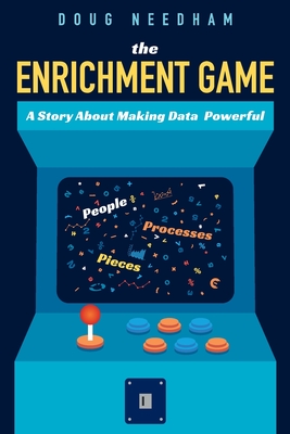 The Enrichment Game: A Story About Making Data Powerful - Needham, Doug