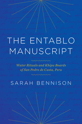 The Entablo Manuscript: Water Rituals and Khipu Boards of San Pedro de Casta, Peru - Bennison, Sarah