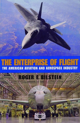 The Enterprise of Flight: The American Aviation and Aerospace Industry - Bilstein, Roger E, Professor