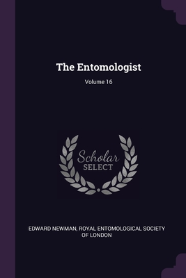 The Entomologist; Volume 16 - Newman, Edward, and Royal Entomological Society of London (Creator)