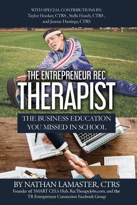 The Entrepreneur Rec Therapist: The Business Education You Missed in School - Hastings, Ctrs Jeanne, and Husch, Ctrs Stella, and Hooker, Ctrs Taylor