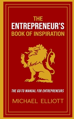 The Entrepreneur's Book of Inspiration: The Go-to Manual for Entrepreneurs - Elliott, Michael