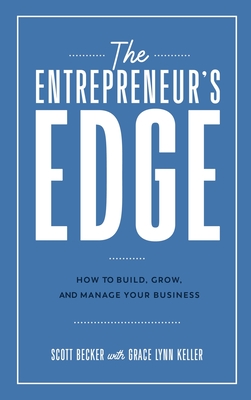 The Entrepreneur's Edge: How to Build, Grow, and Manage Your Business - Becker, Scott, and Keller, Grace Lynn