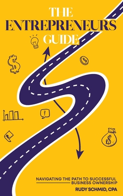 The Entrepreneurs Guide: Navigating The Path To Successful Business Ownership - Schmid, Rudy