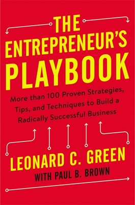 The Entrepreneur's Playbook: More Than 100 Proven Strategies, Tips, and Techniques to Build a Radically Successful Business - Green, Leonard, and Brown, Paul