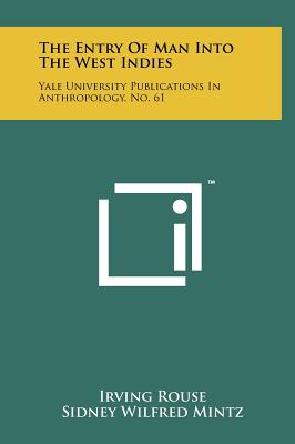 The Entry of Man Into the West Indies: Yale University Publications in Anthropology, No. 61 - Rouse, Irving, and Mintz, Sidney Wilfred, Professor (Editor)