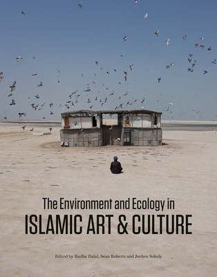 The Environment and Ecology in Islamic Art and Culture - Dalal, Radha (Editor), and Roberts, Sean (Editor), and Sokoly, Jochen (Editor)