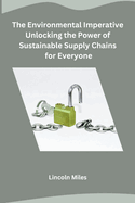 The Environmental Imperative Unlocking the Power of Sustainable Supply Chains for Everyone