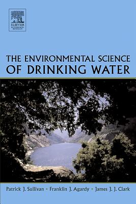 The Environmental Science of Drinking Water - Sullivan, Patrick, and Agardy, Franklin J, and Clark, James J J