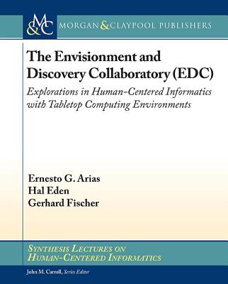 The Envisionment and Discovery Collaboratory (Edc): Explorations in Human-Centered Informatics with Tabletop Computing Environments - Arias, Ernesto G, and Eden, Hal, and Fischer, Gerhard