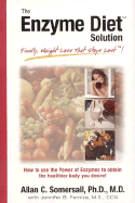 The Enzyme Diet Solution: How to Use the Power of Enzymes to Obtain the Healthier Body You Desire!