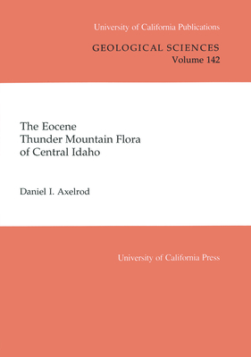 The Eocene Thunder Mountain Flora of Central Idaho: Volume 142 - Axelrod, Daniel I