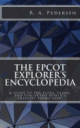 The Epcot Explorer's Encyclopedia: A guide to the flora, fauna, and fun of the world's greatest theme park!
