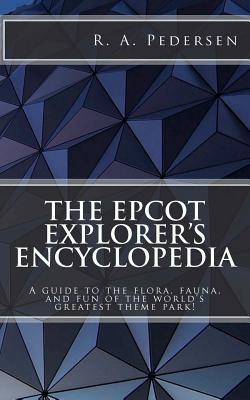 The Epcot Explorer's Encyclopedia: A guide to the flora, fauna, and fun of the world's greatest theme park! - Pedersen, R A