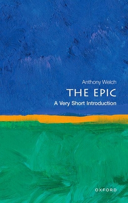 The Epic: A Very Short Introduction - Welch, Anthony