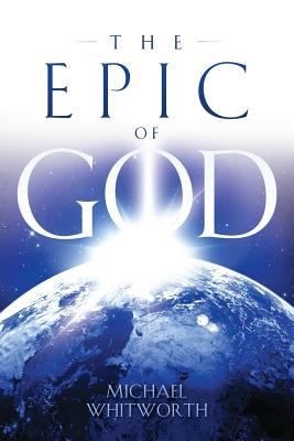 The Epic of God: A Guide to Genesis - Whitworth, Michael, and Jenkins, Jeff a (Foreword by)