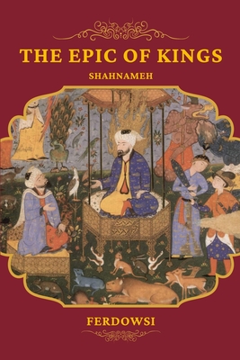 The Epic of Kings: Shahnameh - Helen Zimmern (Translated by), and Ferdowsi