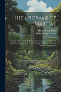 The Epigrams of Martial: Translated Into English Prose. Each Accompanied by One or More Verse Translations, from the Works of English Poets, and Various Other Sources