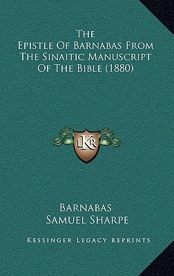 The Epistle Of Barnabas From The Sinaitic Manuscript Of The Bible (1880) - Barnabas, and Sharpe, Samuel (Translated by)