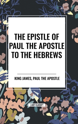 The Epistle of Paul the Apostle to the HEBREWS - King James, and Paul the Apostle