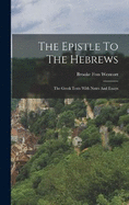 The Epistle To The Hebrews: The Greek Texts With Notes And Essays