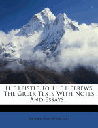 The Epistle to the Hebrews: The Greek Texts with Notes and Essays