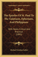 The Epistles Of St. Paul To The Galatians, Ephesians, And Philippians: With Notes Critical And Practical (1895)