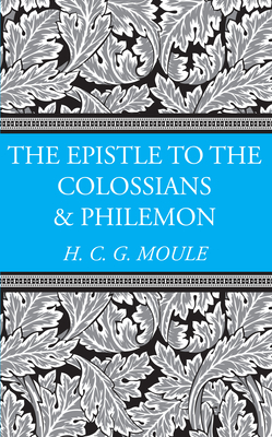 The Epistles to the Colossians and Philemon - Moule, Handley C G