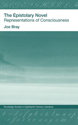 The Epistolary Novel: Representations of Consciousness - Bray, Joe