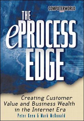 The eProcess Edge: Creating Customer Value & Business in the Internet Era - Keen, Peter, and Mcdonald, Mark