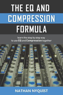 The Eq and Compression Formula: Learn the Step by Step Way to Use Eq and Compression Together - Nyquist, Nathan
