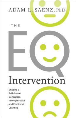 The Eq Intervention: Shaping a Self-Aware Generation Through Social and Emotional Learning - Saenz, Adam