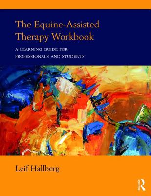 The Equine-Assisted Therapy Workbook: A Learning Guide for Professionals and Students - Hallberg, Leif