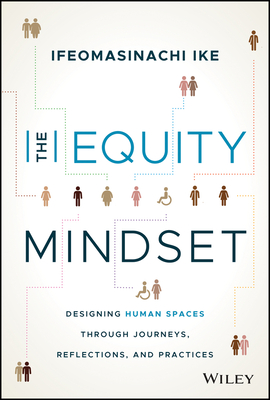 The Equity Mindset: Designing Human Spaces Through Journeys, Reflections and Practices - Ike, Ifeomasinachi