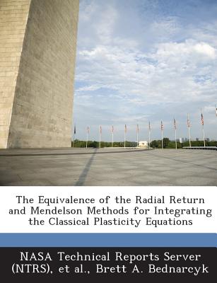 The Equivalence of the Radial Return and Mendelson Methods for Integrating the Classical Plasticity Equations - Bednarcyk, Brett A