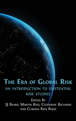 The Era of Global Risk: An Introduction to Existential Risk Studies - Beard, Sj (Editor), and Rees, Martin (Editor), and Richards, Catherine (Editor)