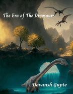 The Era of The Dinosaurs: The Era of The Dinosaurs