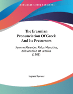 The Erasmian Pronunciation Of Greek And Its Precursors: Jerome Aleander, Aldus Manutius, And Antonio Of Lebrixa (1908)