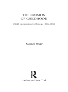 The Erosion of Childhood: Childhood in Britain 1860-1918