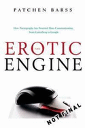 The Erotic Engine: How Pornography has Powered Mass Communication from Gutenberg to Google - Barss, Patchen